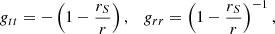$$ \begin{aligned} g_{tt} = -\left(1 - \frac{r_S}{r}\right), \quad g_{rr} = \left(1 - \frac{r_S}{r}\right)^{-1}, \end{aligned} $$