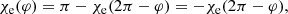 $$ \begin{aligned} \chi _\mathrm{e} (\varphi ) = \pi - \chi _\mathrm{e} (2\pi - \varphi ) = - \chi _\mathrm{e} (2\pi - \varphi ), \end{aligned} $$