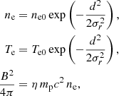 $$ \begin{aligned} n_\mathrm{e}&= n_\mathrm{e0} \,\mathrm{exp} \left(- \frac{d^2}{2 \sigma _r^2} \right), \\ T_\mathrm{e}&= T_\mathrm{e0} \,\mathrm{exp} \left(- \frac{d^2}{2 \sigma _r^2} \right), \nonumber \\ \frac{B^2}{4 \pi }&= \eta \, m_{\rm p} c^2 \, n_\mathrm{e} , \nonumber \end{aligned} $$