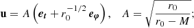 $$ \begin{aligned} \mathbf u = A \left(\boldsymbol{e_t} + r_0^{-1/2} \, \boldsymbol{e_\varphi } \right),\quad A=\sqrt{\frac{r_0}{r_0-M}}; \end{aligned} $$