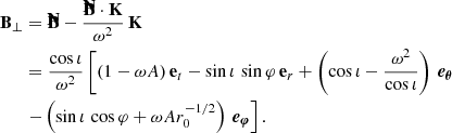 $$ \begin{aligned} \mathbf B_\perp&= \mathbf {\bar{B}} - \frac{\mathbf{\bar{B} \cdot \mathbf{{K} }}}{{\omega ^2}} \, \mathbf {K} \\ \nonumber&= \frac{\cos \iota }{\omega ^2} \left[\left( 1 - \omega A \right)\mathbf e_t - \sin \iota \, \sin \varphi \,\mathbf e_r + \left(\cos \iota - \frac{\omega ^2}{\cos \iota }\right) \,\boldsymbol{e_\theta } \right. \\ \nonumber&\left. - \left( \sin \iota \, \cos \varphi + \omega A r_0^{-1/2} \right) \,\boldsymbol{e_\varphi } \right]. \end{aligned} $$