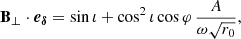 $$ \begin{aligned} \nonumber \mathbf B_\perp \cdot \boldsymbol{e_\delta }&= \sin \iota + \cos ^2 \iota \cos \varphi \,\frac{A}{\omega \sqrt{r_0}}, \nonumber \end{aligned} $$