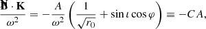 $$ \begin{aligned} \frac{\mathbf{\bar{B}} \cdot \mathbf K }{\omega ^2} = - \frac{A}{\omega ^2} \left( \frac{1}{\sqrt{r_0}} + \sin \iota \cos \varphi \right) \equiv -C A, \end{aligned} $$