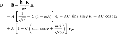 $$ \begin{aligned} \mathbf B_\perp&= \mathbf {\bar{B}} - \frac{\mathbf{\bar{B}} \cdot \mathbf{{K} }}{\omega ^2} \, \mathbf {K} \\ \nonumber&= A \, \left[\frac{1}{\sqrt{r_0}} + C \left(1 - \omega A \right) \right] \,\mathbf e_t - A C \, \sin \iota \, \sin \varphi \,\mathbf e_r + AC \, \cos \iota \,\boldsymbol{e_\theta } \\ \nonumber& + A \, \left[ 1 - C \left( \sin \iota \, \cos \varphi + \frac{\omega A}{ \sqrt{r_0}} \right) \right]\,\boldsymbol{e_\varphi }. \end{aligned} $$