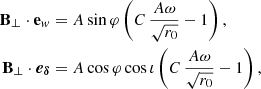 $$ \begin{aligned} \mathbf B_\perp \cdot \mathbf e_w&= A \sin \varphi \left( C \, \frac{A \omega }{\sqrt{r_0}} - 1 \right), \\ \nonumber \mathbf B_\perp \cdot \boldsymbol{e_\delta }&= A \cos \varphi \cos \iota \left( C \, \frac{A \omega }{\sqrt{r_0}} - 1 \right), \\ \nonumber \end{aligned} $$