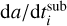 ${\rm{d}}a/{\rm{d}}t_i^{{\rm{sub}}}$
