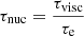 $ \tau_{\mathrm{nuc}}=\frac{\tau_{\mathrm{visc}}}{\tau_{\mathrm{e}}} $