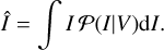 $\hat I = \int {IP(I\mid V){\rm{d}}I} .$