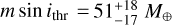 $m\,\,{\rm{sin}}\,{i_{{\rm{thr}}}} = 51_{ - 17}^{ + 18}\,{M_ \oplus }$