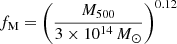 $ f_{\mathrm{M}} = \left(\frac{M_{500}}{3 \times 10^{14}\,{M}_{\odot}}\right)^{0.12} $
