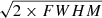 $ \sqrt{2\times FWHM} $