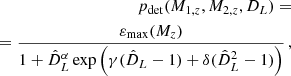 $$ \begin{aligned} p_{\rm det}(M_{1,z}, M_{2,z}, D_L) = \\\nonumber = \frac{\varepsilon _{\max }(M_z)}{1 + {\hat{D}_L}^\alpha \exp \left(\gamma (\hat{D}_L - 1) + \delta (\hat{D}_L^2 - 1) \right)}\,, \end{aligned} $$