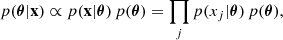 $$ \begin{aligned} p(\boldsymbol{\theta }|\mathbf x ) \propto p(\mathbf x |\boldsymbol{\theta })\,p(\boldsymbol{\theta }) = \prod _j p(x_j|\boldsymbol{\theta })\,p(\boldsymbol{\theta }), \end{aligned} $$