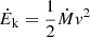 $ \dot{E}_{\mathrm{k}}=\frac{1}{2}\dot{M}v^2 $