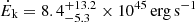 $ \dot{E}_{\mathrm{k}}=8.4^{+13.2}_{-5.3}\times10^{45}\,\mathrm{erg\,s}^{-1} $