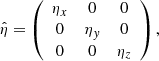 $$ \begin{aligned} \hat{\eta } = \left(\begin{array}{ccc} \eta _x&0&0 \\ 0&\eta _y&0 \\ 0&0&\eta _z \end{array}\right), \end{aligned} $$