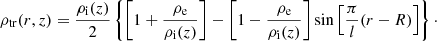 $$ \begin{aligned} \rho _{\mathrm{tr} }(r,z)=\frac{\rho _{\mathrm{i} }(z)}{2} \left\{ \left[1+\frac{\rho _{\rm e}}{\rho _{\mathrm{i} }(z)}\right] -\left[1-\frac{\rho _{\rm e}}{\rho _{\mathrm{i} }(z)}\right] \sin \left[\frac{\pi }{l}(r-R)\right]\right\} \cdot \end{aligned} $$