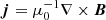 $ \boldsymbol{j}=\mu_{0}^{-1}\nabla \times \boldsymbol{B} $