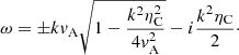 $$ \begin{aligned} \omega = \pm k v_{\rm A} \sqrt{1-\frac{k^2 \eta _{\rm C}^2}{4 v^{2}_{\rm A}}} - i \frac{k^2 \eta _{\rm C}}{2}\cdot \end{aligned} $$