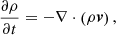 $$ \begin{aligned}&\frac{\partial \rho }{\partial t} = -\nabla \cdot \left(\rho \boldsymbol{v}\right), \end{aligned} $$
