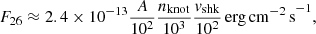 $$ \begin{aligned} F_{26} \approx 2.4 \times 10^{-13} \frac{A}{10^2} \frac{n_{\rm knot}}{10^3} \frac{v_{\rm shk}}{10^2}\,\mathrm{erg\,cm^{-2}\,s}^{-1}, \end{aligned} $$