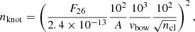 $$ \begin{aligned} n_{\rm knot} = \left(\frac{F_{26}}{2.4 \times 10^{-13}} \frac{10^2}{A} \frac{10^3}{v_{\rm bow}} \frac{10^2}{\sqrt{n_{\rm cl}}} \right)^2 ,\end{aligned} $$