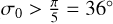 ${\sigma _0} > {\pi \over 5} = 36^\circ $