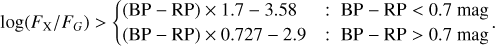 $\log \left( {{F_{\rm{X}}}/{F_G}} \right) > \left\{ {\matrix{ {({\rm{BP}} - {\rm{RP}}) \times 1.7 - 3.58} \hfill & {:{\rm{BP}} - {\rm{RP}} < 0.7{\rm{mag}}} \hfill \cr {({\rm{BP}} - {\rm{RP}}) \times 0.727 - 2.9} \hfill & {:{\rm{BP}} - {\rm{RP}} > 0.7{\rm{mag}}} \hfill \cr } } \right..$