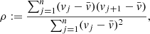 $$ \begin{aligned} \rho := \frac{\sum _{j=1}^{n}({ v}_j-\bar{v})({ v}_{j+1}-\bar{v})}{\sum _{j=1}^{n}({ v}_j-\bar{v})^2}, \end{aligned} $$