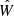 $ \hat{W} $