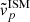 $ \tilde{v}_p^{\mathrm{ISM}} $