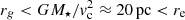 $ r_g < GM_\star/{\it v}_{\rm c}^2 \approx 20\, {\rm pc} < r_{\rm e} $