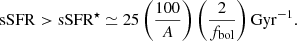 $$ \begin{aligned} \mathrm{sSFR} > \mathrm{sSFR}^\star \simeq 25 \left(\frac{100}{A}\right) \left(\frac{2}{f_{\rm bol}}\right) \mathrm{Gyr^{-1}}. \end{aligned} $$