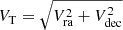$ V_{\mathrm{T}} = \sqrt{V_{\mathrm{ra}}^{2} + V_{\mathrm{dec}}^{2}} $