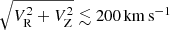 $ \sqrt{V_{\mathrm{R}}^2+V_{\mathrm{Z}}^2}\lesssim 200\,\mathrm{km\,s^{-1}} $