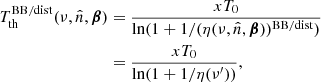 $$ \begin{aligned} T_{\rm th}^\mathrm{BB/dist} (\nu , {\hat{n}}, {\boldsymbol{\beta }})&= \frac{xT_{0}}{{\mathrm{ln}}(1 + 1/(\eta (\nu , {\hat{n}}, {\boldsymbol{\beta }}))^\mathrm{BB/dist})} \nonumber \\&= \frac{xT_{0}}{{\mathrm{ln}}(1 + 1/\eta (\nu^\prime ))}, \end{aligned} $$