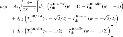 $$ \begin{aligned} a_{\ell ,0}&= A_\ell \sqrt{\frac{4\pi }{2\ell +1}} \Bigg [d_{\ell ,1} \left({T_{\rm th}^\mathrm{BB/dist} ({ w}=1) - T_{\rm th}^\mathrm{BB/dist} ({ w}=-1)}\right)\nonumber \\&\quad + d_{\ell ,2} \left({T_{\rm th}^\mathrm{BB/dist} ({ w}=\sqrt{2}/2) - T_{\rm th}^\mathrm{BB/dist} ({ w}=-\sqrt{2}/2)}\right)\nonumber \\&\quad + d_{\ell ,3} \left({T_{\rm th}^\mathrm{BB/dist} ({ w}=1/2) - T_{\rm th}^\mathrm{BB/dist} ({ w}=-1/2)}\right)\Bigg ] \end{aligned} $$