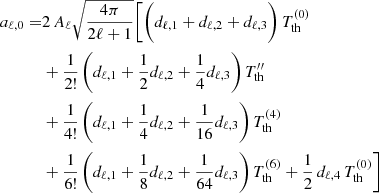 $$ \begin{aligned} a_{\ell ,0} =&2\, A_\ell \sqrt{\frac{4\pi }{2\ell +1}} \Bigg [\Bigg (d_{\ell ,1} + d_{\ell ,2} + d_{\ell ,3}\Bigg )\, T_{\rm th}^{(0)} \nonumber \\& + \frac{1}{2!} \,\Bigg (d_{\ell ,1} + \frac{1}{2} d_{\ell ,2} + \frac{1}{4} d_{\ell ,3}\Bigg )\, T_{\rm th}^{\prime \prime } \nonumber \\& + \frac{1}{4!} \,\Bigg (d_{\ell ,1} + \frac{1}{4} d_{\ell ,2} + \frac{1}{16} d_{\ell ,3}\Bigg )\, T_{\rm th}^{(4)} \nonumber \\& + \frac{1}{6!} \,\Bigg (d_{\ell ,1} + \frac{1}{8} d_{\ell ,2} + \frac{1}{64} d_{\ell ,3}\Bigg )\, T_{\rm th}^{(6)} + \frac{1}{2}\,d_{\ell ,4}\, T_{\rm th}^{(0)} \Bigg ] \end{aligned} $$