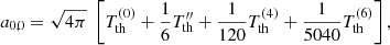 $$ \begin{aligned}&a_{0,0} = \sqrt{4\pi } \; \left[T_{\rm th}^{(0)} + \frac{1}{6} T_{\rm th}^{\prime \prime } + \frac{1}{120} T_{\rm th}^{(4)} + \frac{1}{5040} T_{\rm th}^{(6)} \right],\end{aligned} $$