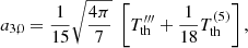 $$ \begin{aligned}&a_{3,0} = \frac{1}{15}\sqrt{\frac{4\pi }{7}} \; \left[T_{\rm th}^{\prime \prime \prime } + \frac{1}{18} T_{\rm th}^{(5)} \right],\end{aligned} $$