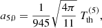 $$ \begin{aligned}&a_{5,0} = \frac{1}{945}\sqrt{\frac{4\pi }{11}} \; T_{\rm th}^{(5)},\end{aligned} $$