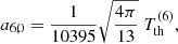 $$ \begin{aligned}&a_{6,0} = \frac{1}{10395}\sqrt{\frac{4\pi }{13}} \; T_{\rm th}^{(6)}, \end{aligned} $$