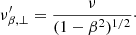 $$ \begin{aligned} \nu^\prime _{\beta ,\perp } = \frac{\nu }{(1 - \beta ^2)^{1/2}}\cdot \end{aligned} $$