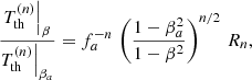 $$ \begin{aligned} \frac{{T_{\rm th}^{(n)}}\Bigr |_{\beta }}{{T_{\rm th}^{(n)}}\Bigr |_{\beta _a}} = f_a^{-n} \, \left({\frac{1-\beta _a^2}{1-\beta ^2}}\right)^{n/2} \, R_n, \end{aligned} $$