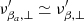 $ \nu^\prime_{\beta_a,\perp} \simeq \nu^\prime_{\beta,\perp} $