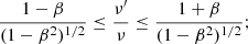 $$ \begin{aligned} \frac{1 - \beta }{(1-\beta ^2)^{1/2}} \le \frac{\nu^\prime }{\nu } \le \frac{1 + \beta }{(1-\beta ^2)^{1/2}}; \end{aligned} $$