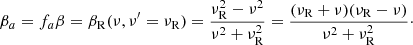 $$ \begin{aligned} \beta _a = f_a \beta = \beta _{\rm R}(\nu ,\nu^\prime =\nu _{\rm R}) = \frac{\nu _{\rm R}^2-\nu ^2}{\nu ^2+\nu _{\rm R}^2} = \frac{(\nu _{\rm R}+\nu ) (\nu _{\rm R}-\nu )}{\nu ^2+\nu _{\rm R}^2}\cdot \end{aligned} $$