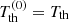 $ T_{\mathrm{th}}^{(0)} = T_{\mathrm{th}} $