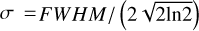 $\sigma = {\rm{ FWHM }}/(2\sqrt {2\ln 2} ){\rm{. }}$