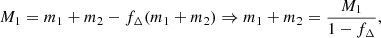 $$ \begin{aligned} M_1 = m_1+m_2 - f_\Delta (m_1+m_2) \Rightarrow m_1+m_2 = \frac{M_1}{1-f_\Delta }, \end{aligned} $$